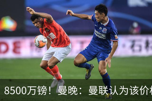 8500万镑！曼晚：曼联认为该价格高于估值，而且M费转会态度模糊